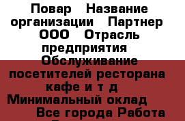 Повар › Название организации ­ Партнер, ООО › Отрасль предприятия ­ Обслуживание посетителей ресторана, кафе и т.д. › Минимальный оклад ­ 24 000 - Все города Работа » Вакансии   . Забайкальский край